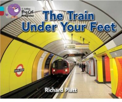 The Train Under Your Feet - Collins Big Cat Progress - Richard Platt