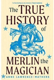 The True History Of Merlin The Magician - Anne Lawrence-Mathers