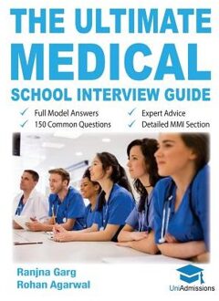 The Ultimate Medical School Interview Guide : Over 150 Commonly Asked Interview Questions, Fully Worked Explanations, Detailed Multiple Mini Interviews (MMI) Section, Includes Oxbridge Interview advice, UniAdmissions