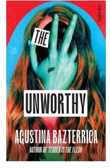 The Unworthy - Agustina Bazterrica