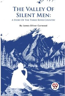 The Valley Of Silent Men - James Oliver Curwood