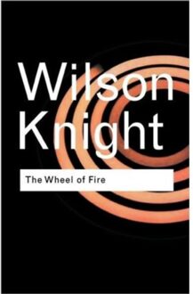 The Wheel Of Fire - Routledge Classics - Knight, G. Wilson