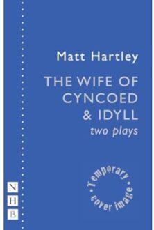 The Wife Of Cyncoed & Idyll: Two Plays - Nhb Modern Plays - Hartley, Matt