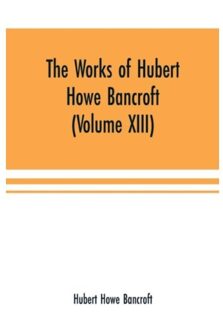 The Works Of Hubert Howe Bancroft (Volume Xiii) History Of Mexico (Volume V) - Hubert Howe Bancroft
