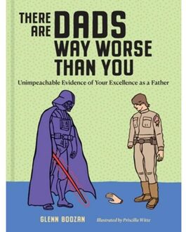 There Are Dads Way Worse Than You : Unimpeachable Evidence Of Your Excellence As A Father - Glenn Boozan