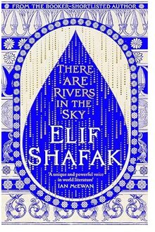 There Are Rivers In The Sky - Elif Shafak