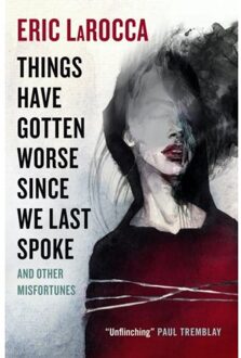 Things Have Gotten Worse Since We Last Spoke And Other Misfortunes - Eric LaRocca