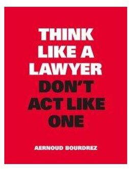 Think Like a Lawyer, Don t Act Like One