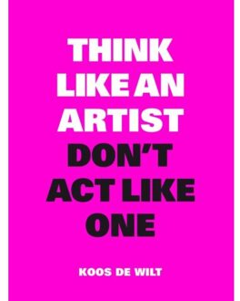 Think like an artist, don't act like one - Boek Koos De Wilt (9063694687)