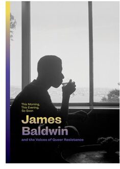 This Morning, This Evening, So Soon: James Baldwin And The Voices Of Queer Resistance