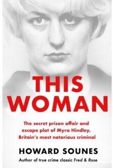 This Woman: The Secret Prison Affair And Escape Plot Of Myra Hindley, Britain’s Most Notorious - Howard Sounes