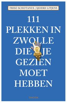 Thoth, Uitgeverij 111 Plekken: 111 PLEKKEN IN ZWOLLE DIE JE GEZIEN MOET HEBBEN - Friso Schotanus en Sjoerd Litjens - 000