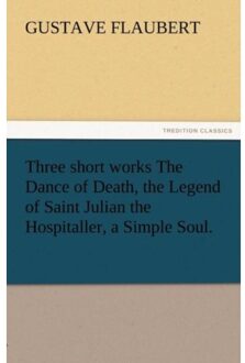 Three Short Works The Dance Of Death, The Legend Of Saint Julian The Hospitaller, - Gustave Flaubert