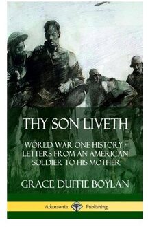 Thy Son Liveth: World War One History - Letters From An American Soldier To His Mother (Hardcover) - Boylan, Grace Duffie