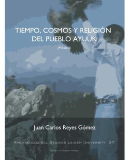 Tiempo, Cosmos Y Religión Del Pueblo Ayuuk (Mexico) - Boek Juan Carlos Reyes Gómez (9087282885)