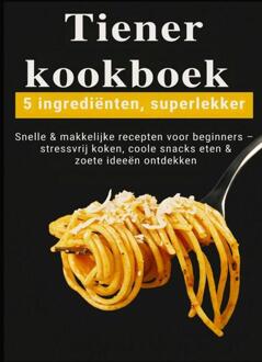 Tiener-kookboek – 5 ingrediënten, superlekker: Snelle & makkelijke recepten voor beginners -  Kira Kochmann (ISBN: 9789403820583)