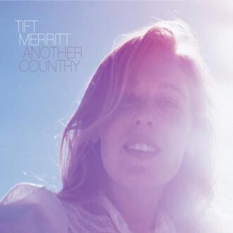 Tift Merritt - Another Country (Incl. Bonustracks)