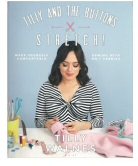 Tilly and the Buttons: Stretch! : Make Yourself Comfortable Sewing with Knit Fabrics