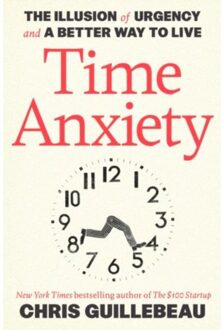 Time Anxiety: The Illusion Of Urgency And A Better Way To Live - Crown Currency - Chris Guillebeau