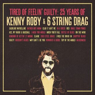Tired Of Feelin' Guilty: 25 Years Of Kenny Roby &