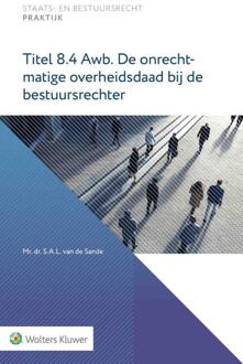 Titel 8.4 Awb. De Onrechtmatige Overheidsdaad Bij De Bestuursrechter - Staats- En Bestuursrecht - S.A.L. van de Sande