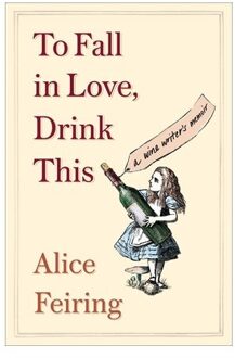 To Fall In Love, Drink This - Alice Feiring