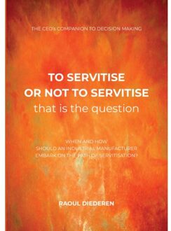 To Servitise Or Not To Servitise, That Is The Question - Servitisation - Raoul Diederen