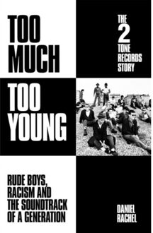 Too Much Too Young: The 2 Tone Records Story - Daniel Rachel