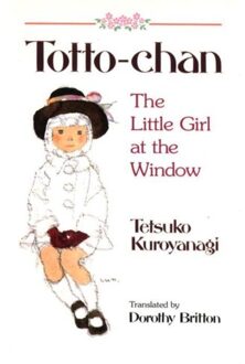 Totto Chan: The Little Girl At The Window - Totto Chan, The Little Girl At The Window - Tetsuko Kuroyanagi