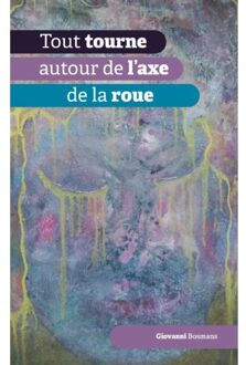 Tout Tourne Autour De L'Axe De La Roue - Giovanni Bosmans