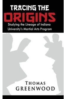 Tracing The Origins: Studying The Lineage Of Indiana University's Martial Arts Program - Thomas Greenwood