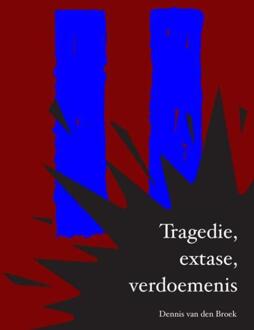 Tragedie, extase, verdoemenis -  Dennis van den Broek (ISBN: 9789403725253)