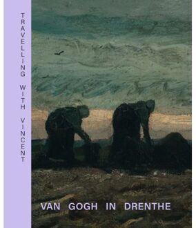 Travelling With Vincent - Van Gogh In Drenthe - Annemiek Rens