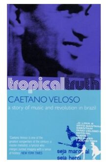 Tropical truth : a story of music and revolution in brazil - Veloso Caetano