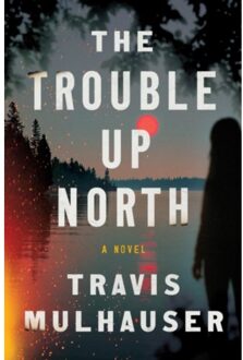 Trouble Up North - Travis Mulhauser