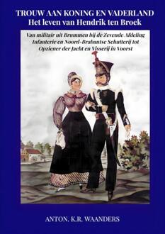 Trouw aan Koning en Vaderland: Het leven van Hendrik ten Broek -  Anton. K.R. Waanders (ISBN: 9789465019987)