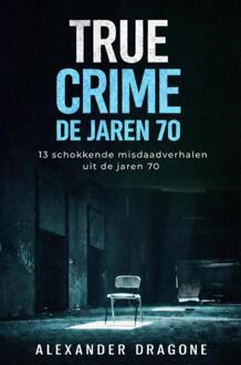 True Crime - De jaren 70 -  Alexander Dragone (ISBN: 9789465384351)