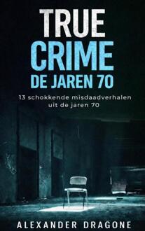 True Crime - De jaren 70 -  Alexander Dragone (ISBN: 9789465384368)