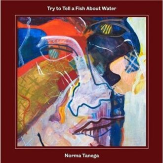 Try To Tell A Fish About Water - Norma Tenega