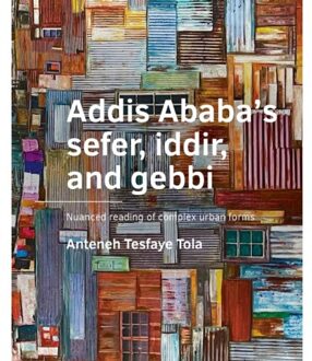 Tu Delft Open Addis Ababa’s Sefer, Iddir, And Gebbi - A+Be Architecture And The Built Environment - Anteneh Tesfaye Tola