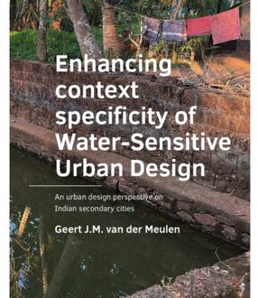 Tu Delft Open ­Enhancing ­context ­specificity of Water-Sensitive Urban Design - A+Be Architecture - Geert J M van der Meulen