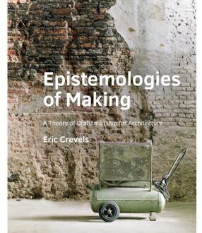Tu Delft Open Epistemologies Of Making - A+Be Architecture And The Built Environment - Eric Crevels