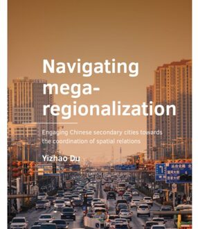 Tu Delft Open Navigating Mega-Regionalization - A+Be Architecture And The Built Environment - Yizhao Du
