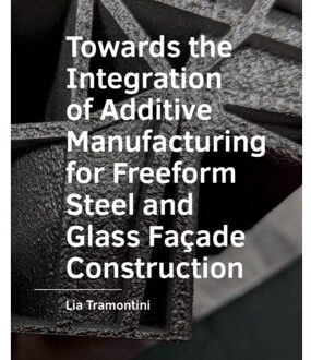 Tu Delft Open Towards The Integration Of Additive Manufacturing For Freeform Steel And Glass Facade Construction - - Lia Tramontini