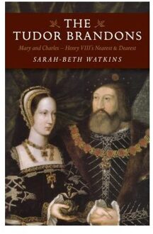 Tudor Brandons, The - Mary and Charles - Henry VIII`s Nearest & Dearest