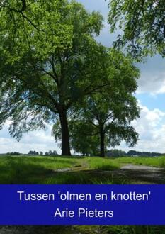 Tussen 'olmen en knotten' - Boek Arie Pieters (9463180311)