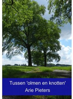 Tussen 'olmen en knotten' - Boek Arie Pieters (9463180311)