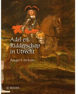 Uitgeverij Wbooks Adel En Ridderschap In Utrecht - Renger E. de Bruin
