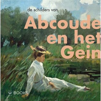 Uitgeverij Wbooks De Schilders Van Abcoude En Het Gein - Kunstenaarskolonies En Kunststromingen In - Hubrecht Duijker