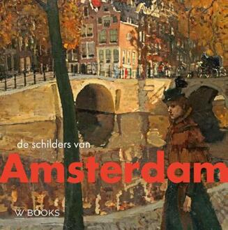 Uitgeverij Wbooks De Schilders Van Amsterdam - Kunstenaarskolonies En Kunststromingen In Nederland - Werner van den Belt